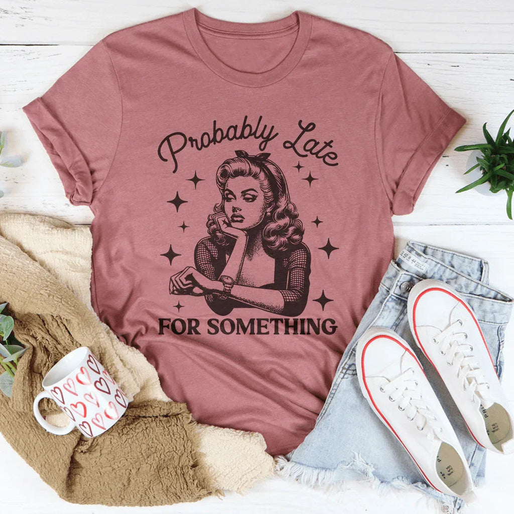 Probably Late For Something Tee