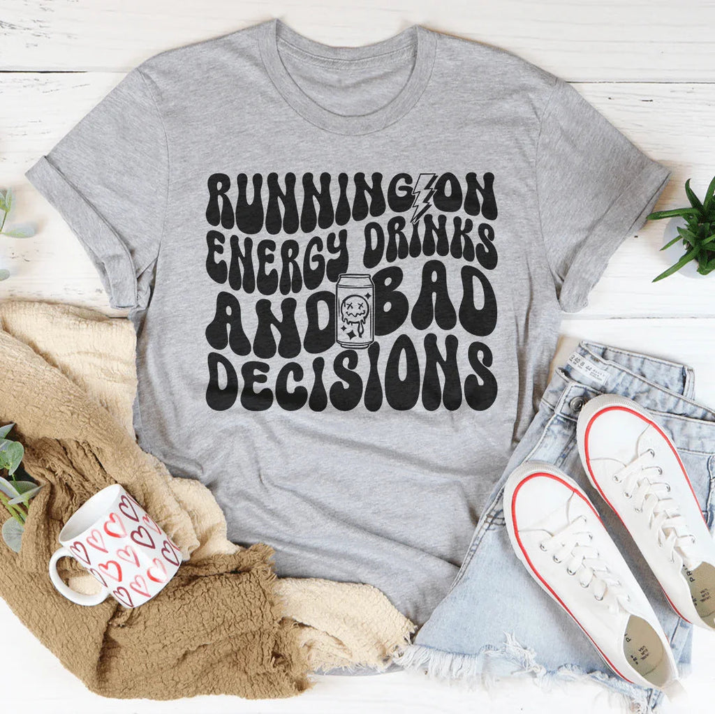 Running On Energy Drinks And Bad Decisions Tee