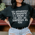 So Apparently I'm Dramatic Sweatshirt