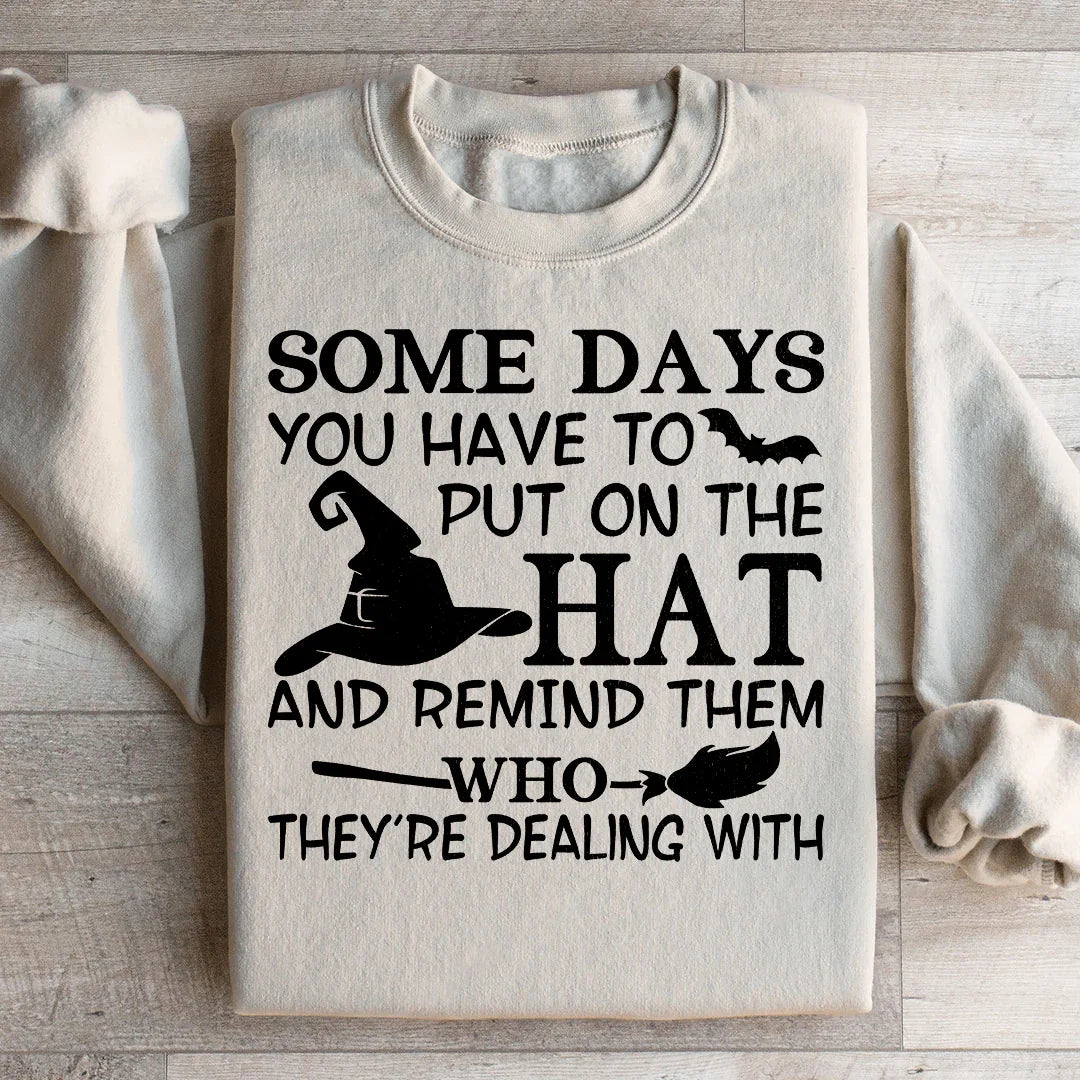Some Days You Have To Put On The Hat Sweatshirt
