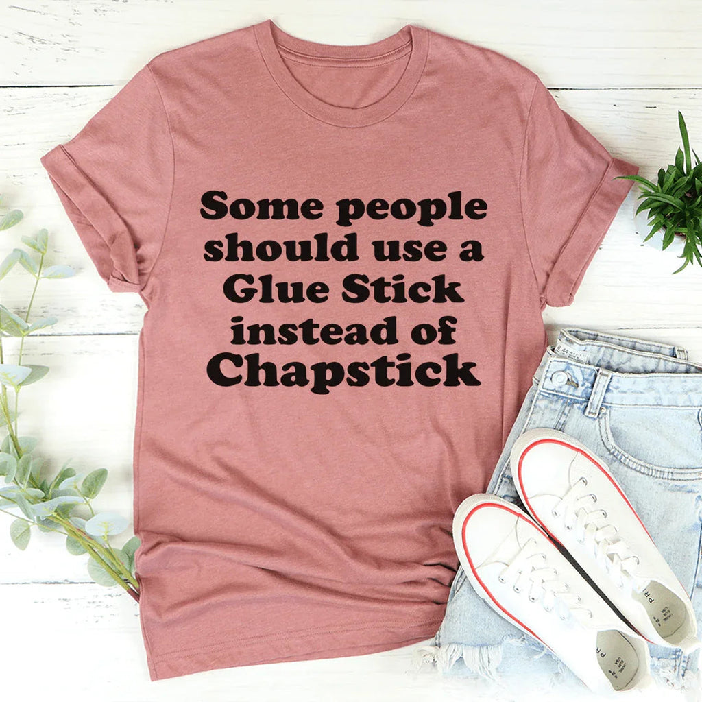 Some People Should Use Glue Stick Instead Of Chapstick Tee