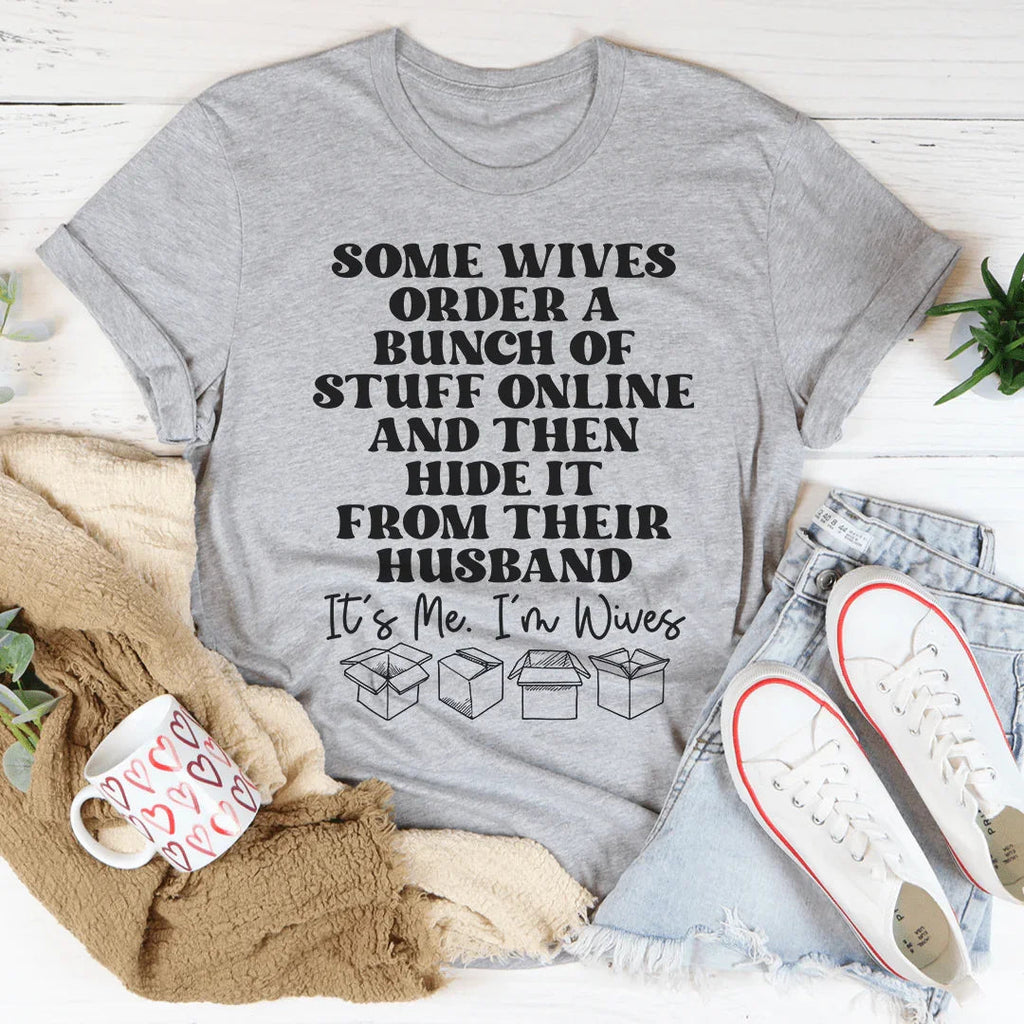 Some Wives Order Stuff Online And Then Hide It From Their Husband Tee