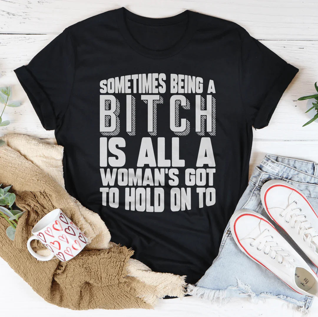 All A Woman's Got To Hold On To Tee