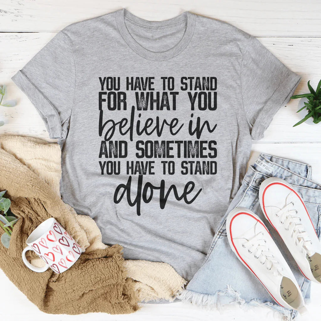 Sometimes You Have To Stand Alone Tee