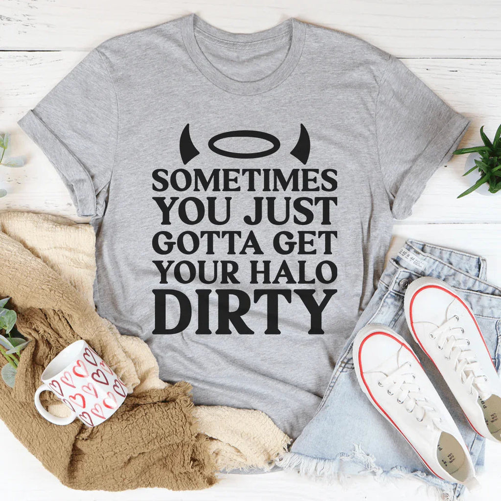 Sometimes You Just Gotta Get Your Halo Dirty Tee