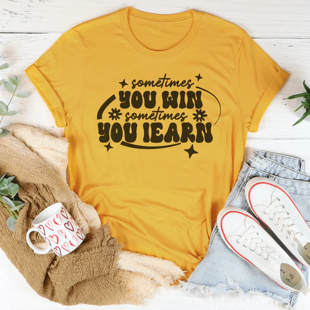Sometimes You Win Sometimes You Learn Tee