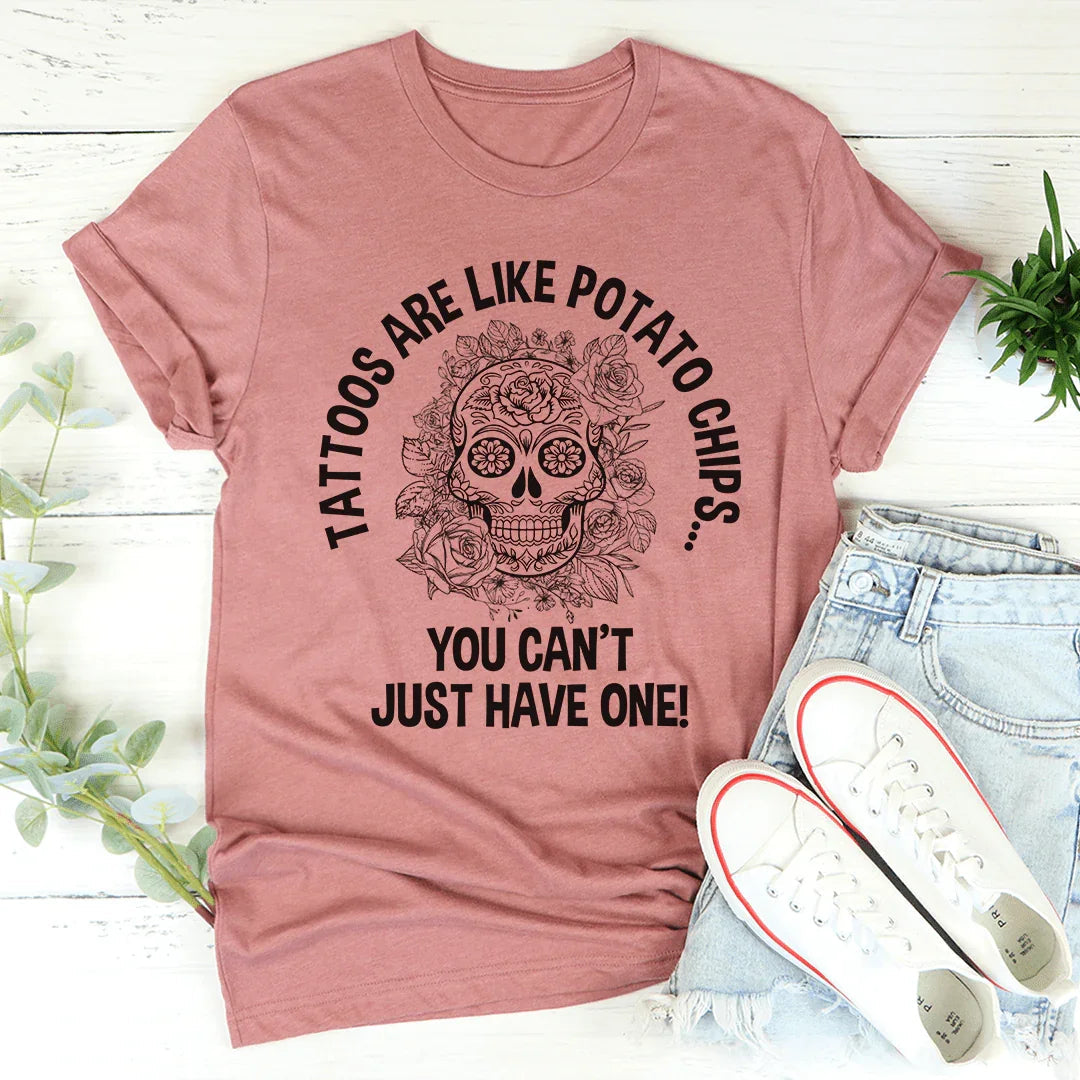 Tattoos Are Like Potato Chips Tee