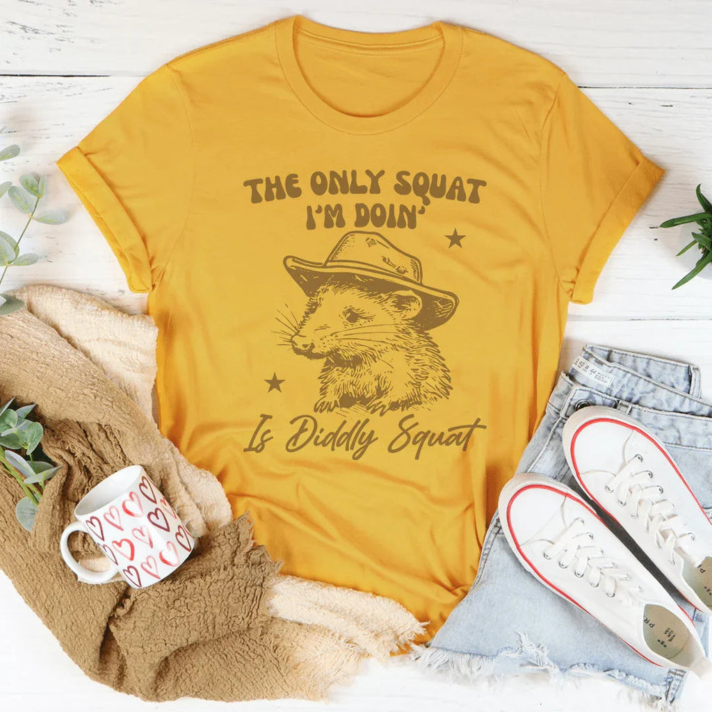 The Only Squat I'm Doin' Is Diddly Squat Tee