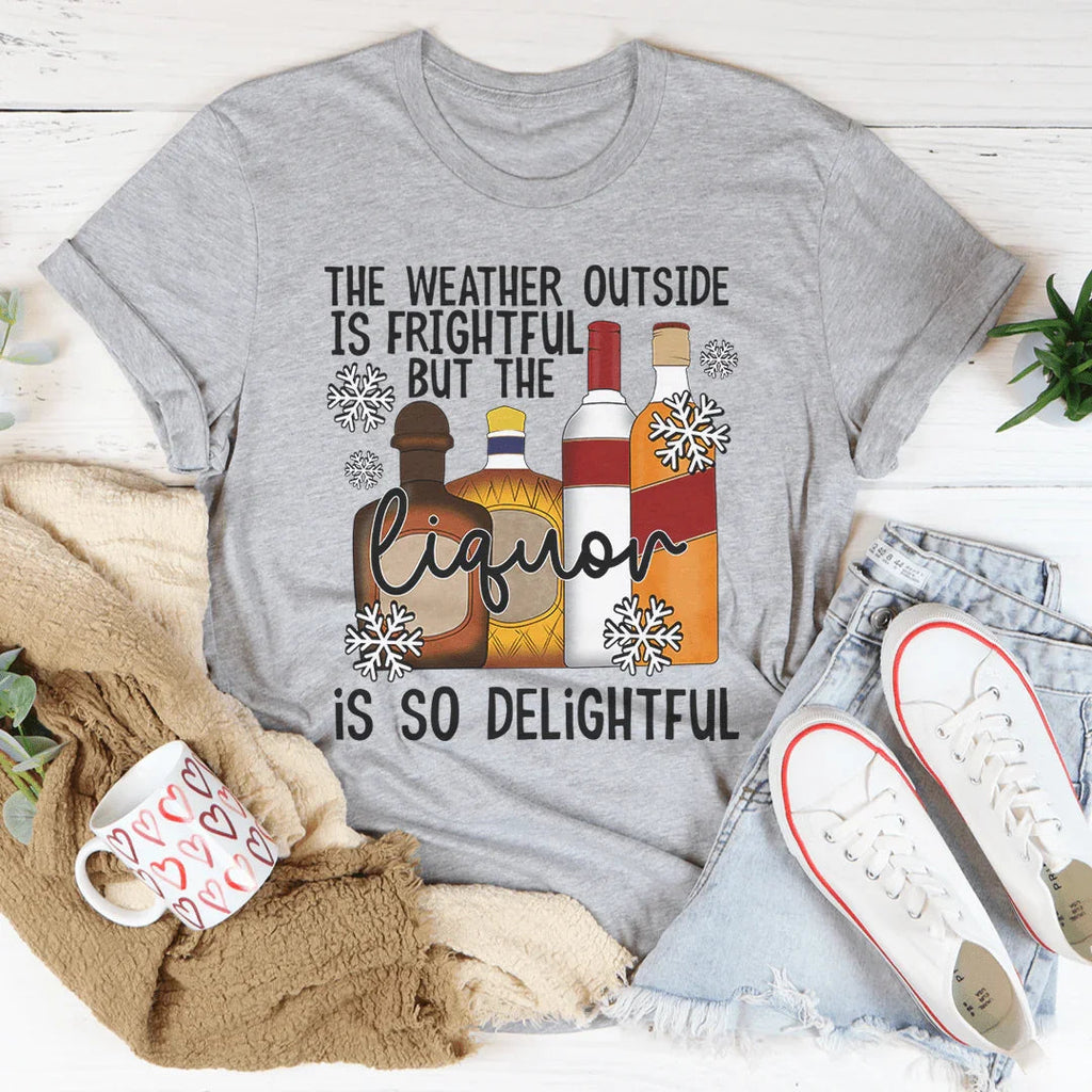 The Weather Outside Is Frightful Tee