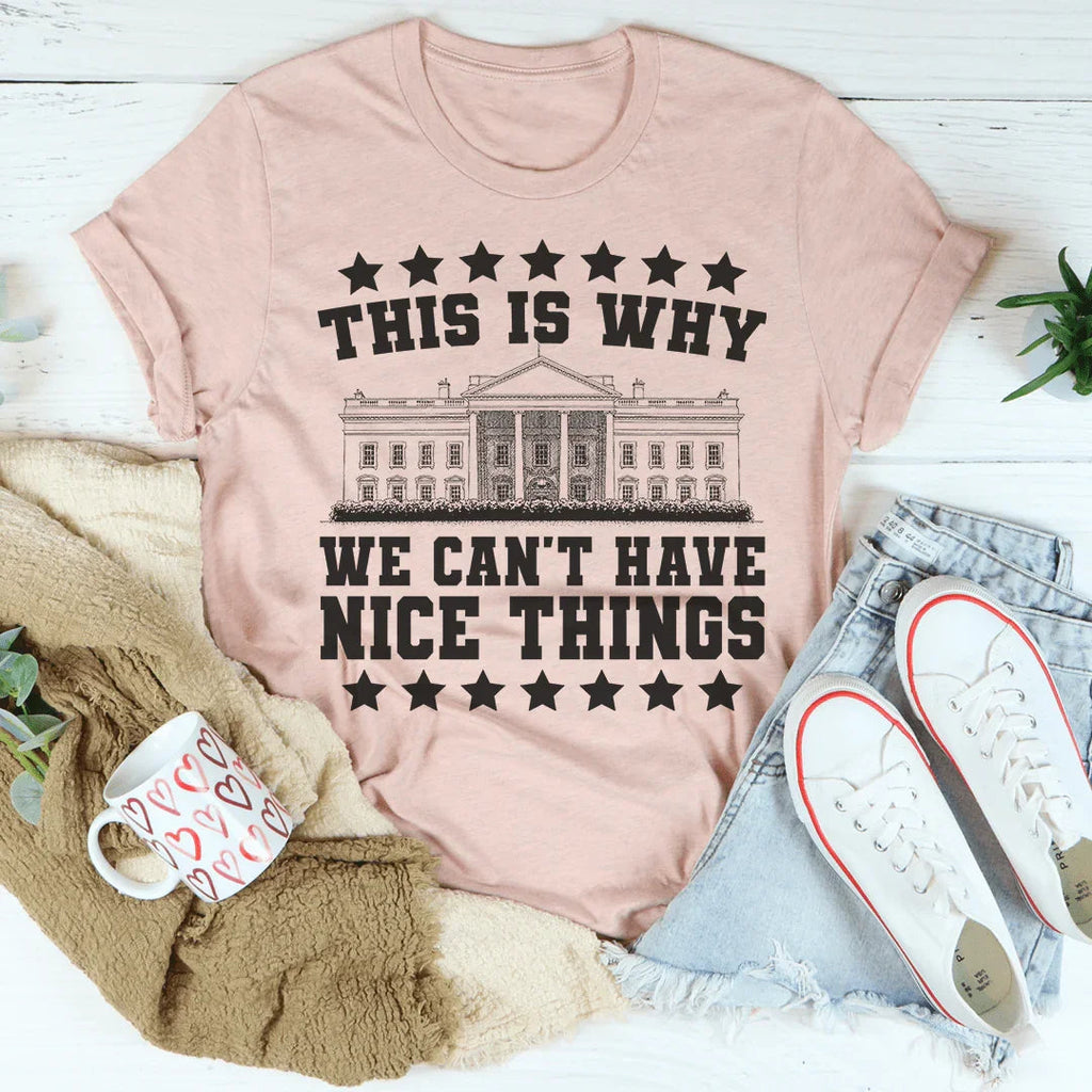 This Is Why We Can't Have Nice Things Tee