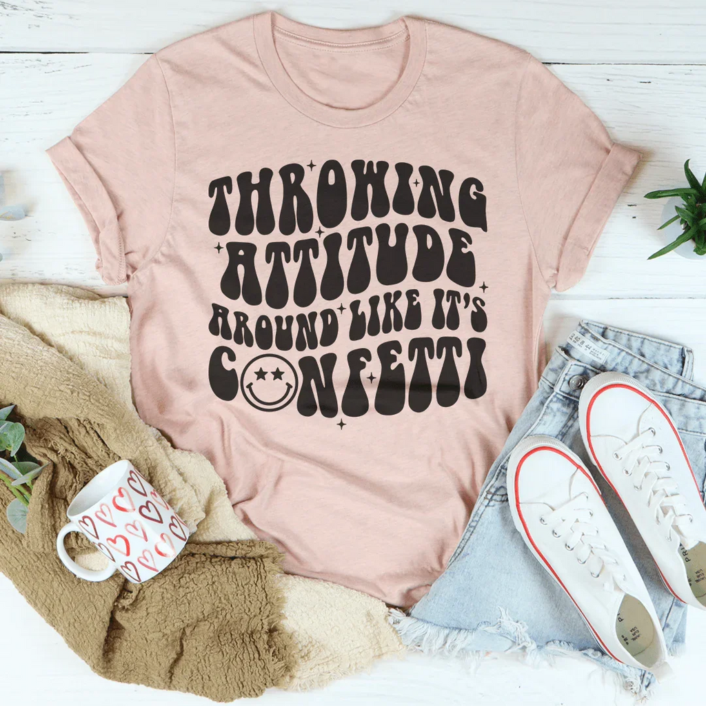 Throwing Attitude Around Like It's Confetti Tee