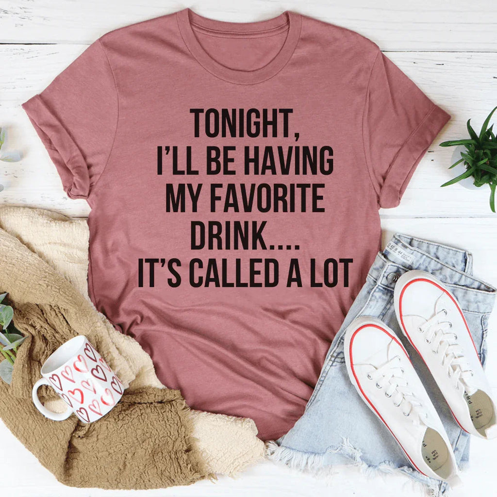 Tonight I'll Be Having My Favorite Drink Tee