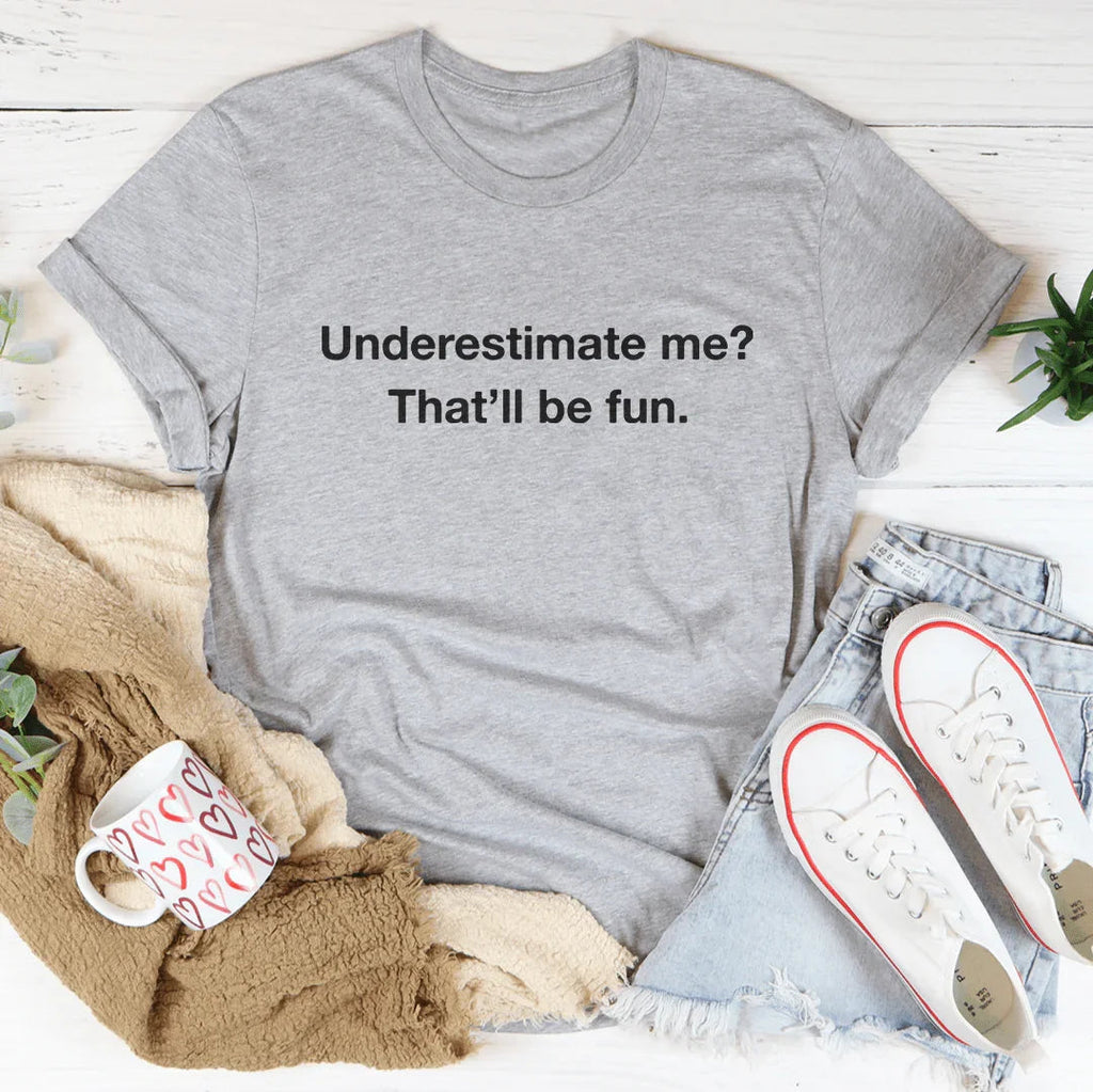 Underestimate Me That Will Be Fun Tee