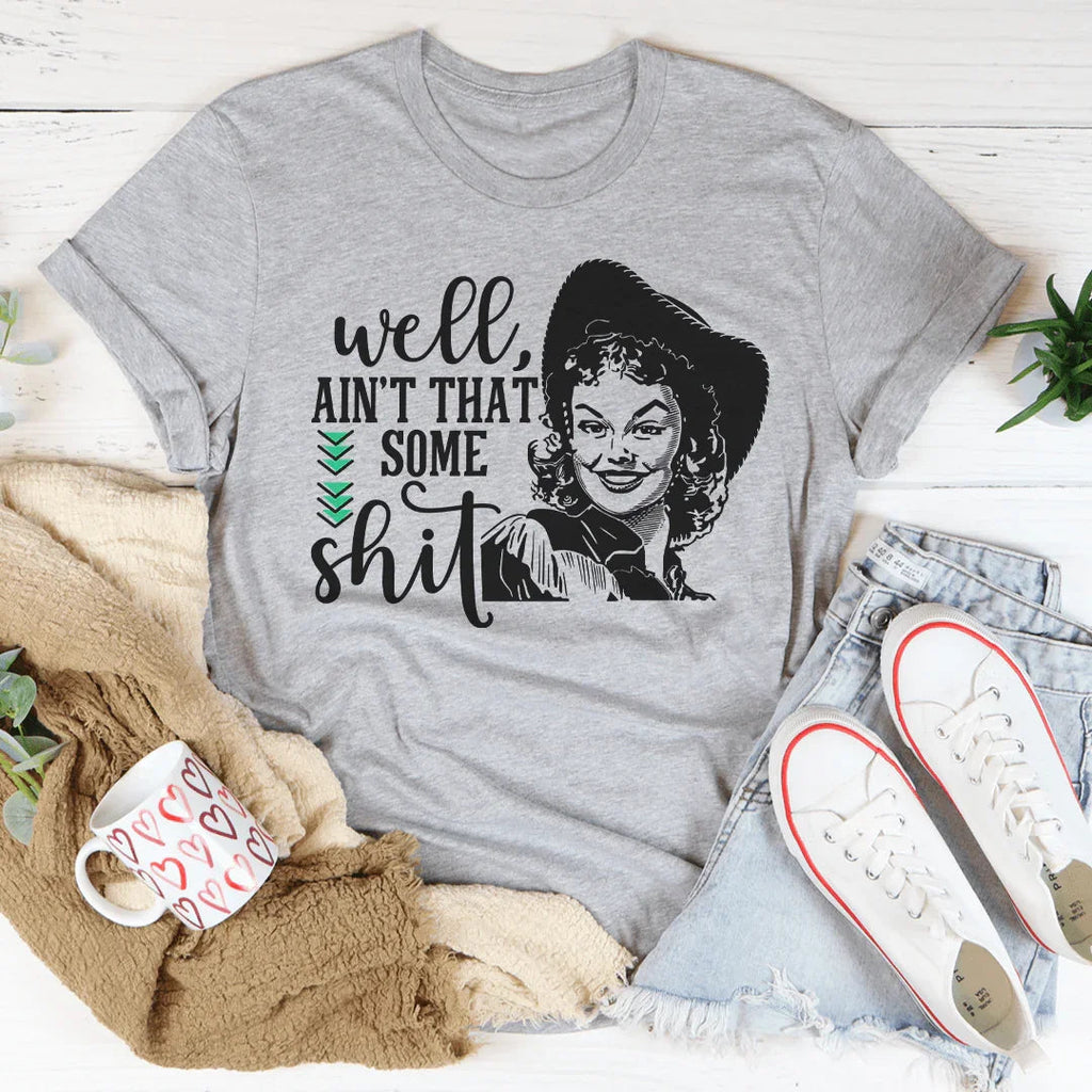 Well Ain't That Some Sh*t Tee