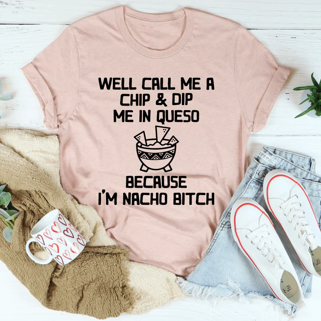 Well Call Me A Chip & Dip Me In Queso Tee