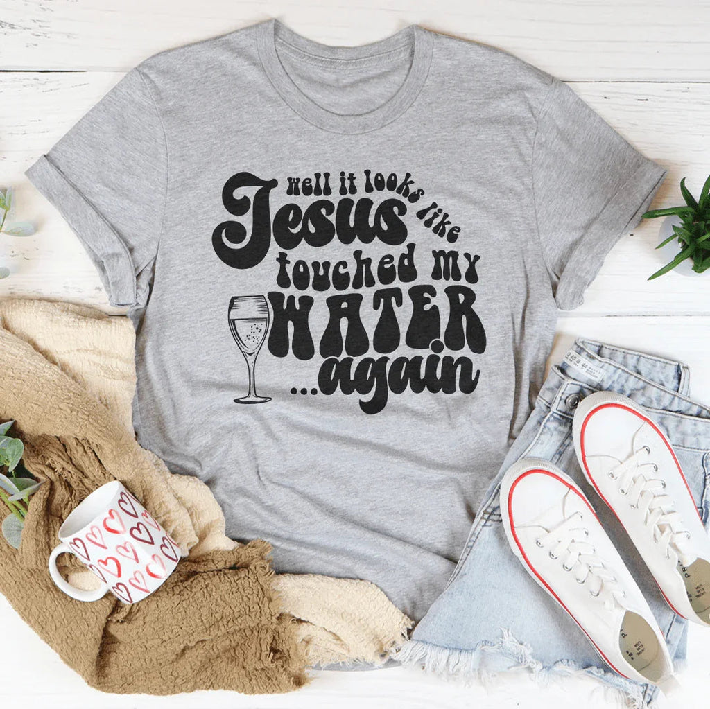 Well It Looks Like Jesus Touched My Water Again Tee