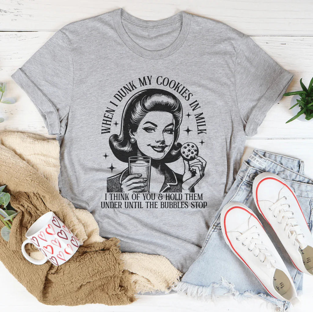 When I Dunk My Cookies In Milk I Think Of You Tee