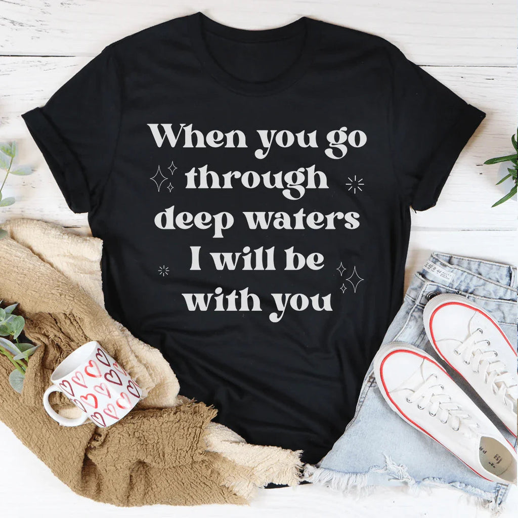 When You Go Through Deep Waters I Will Be With You Tee