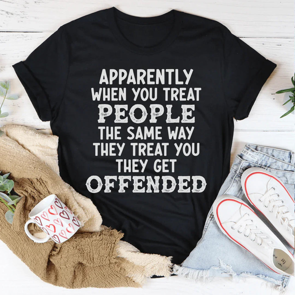 When You Treat People The Same Way They Treat You Tee