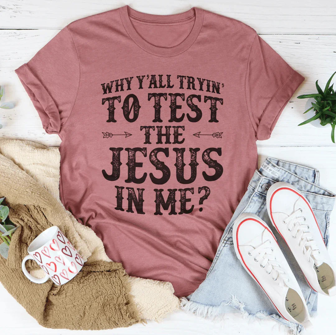 Why Y'All Tryin' To Test The Jesus In Me Tee