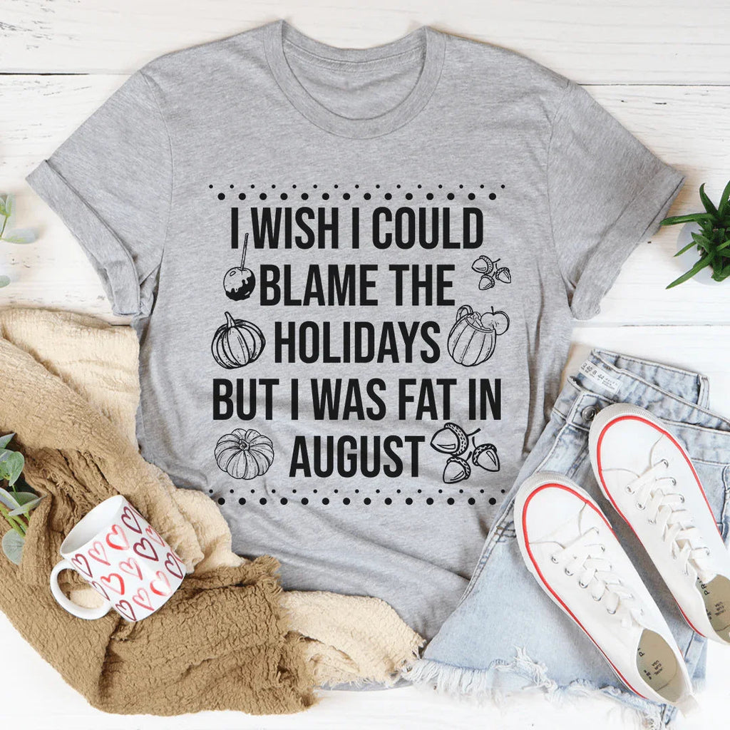 Wish I Could Blame The Holidays Tee