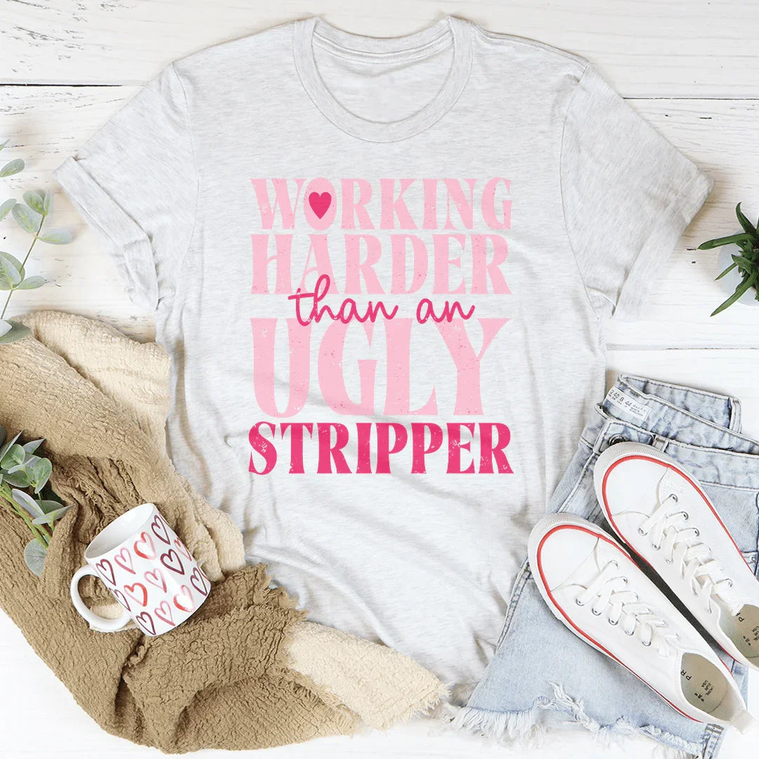 Working Harder Than An Ugly Stripper Tee
