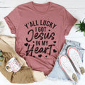 Y'All Lucky I Got Jesus In My Heart Tee