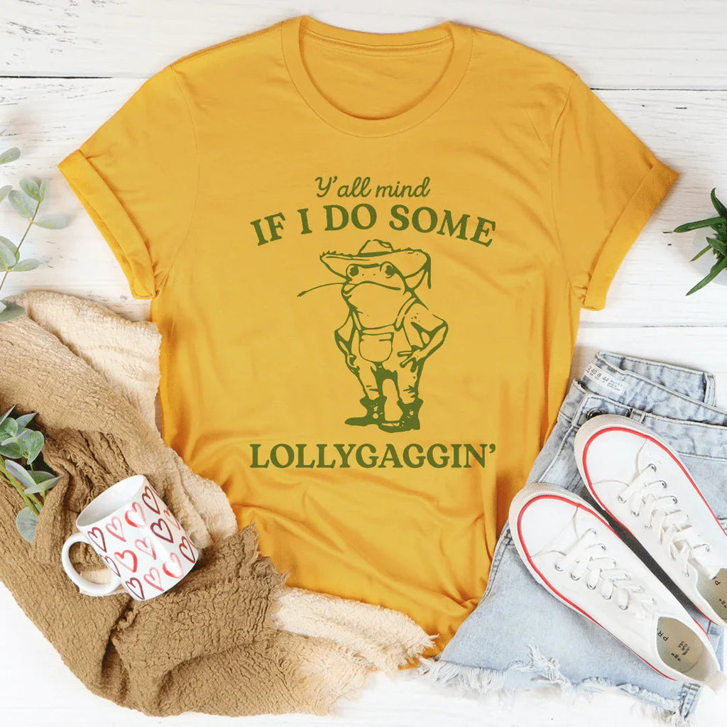 Y'all Mind If I Do Some Lollygaggin Tee