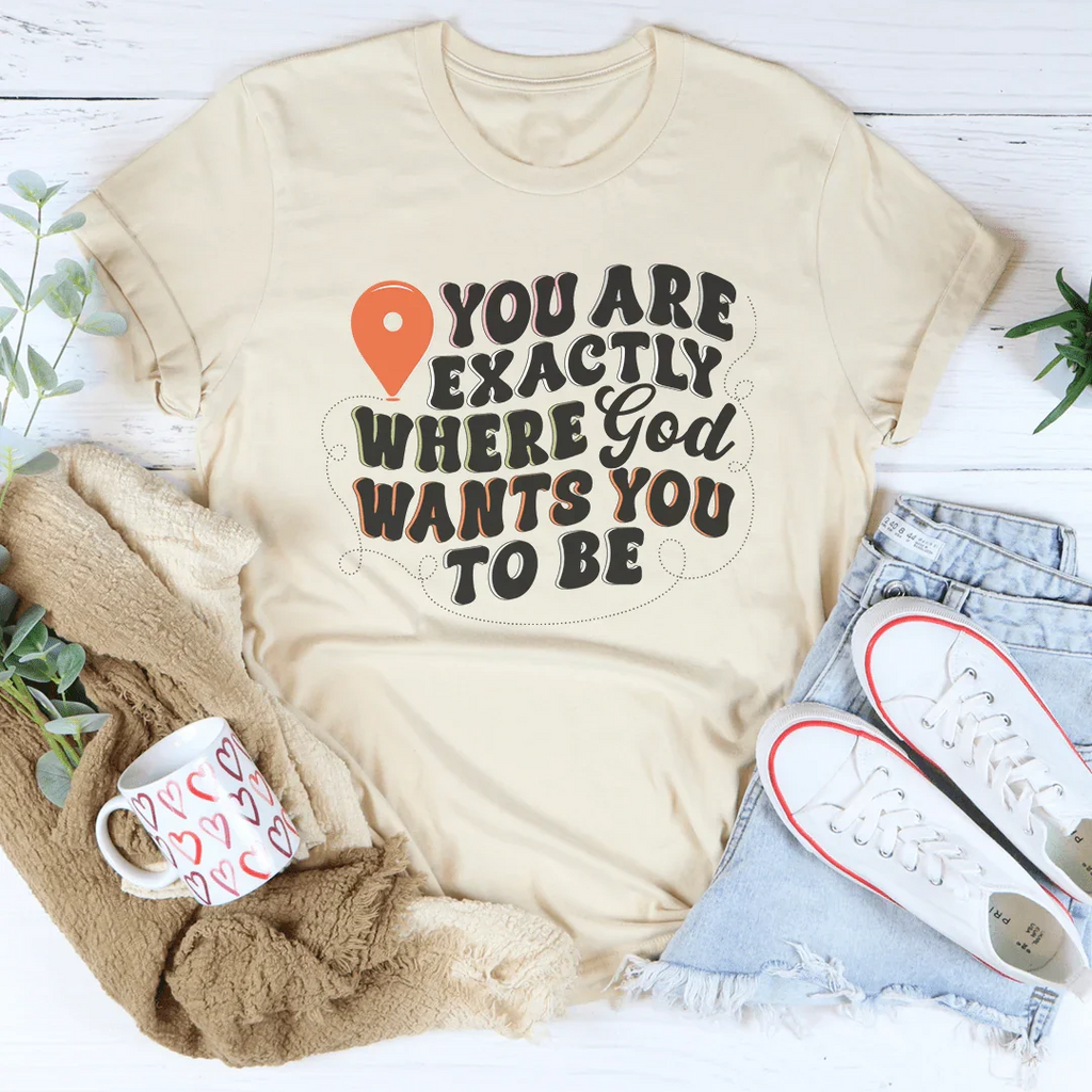 You Are Exactly Where God Wants You To Be Tee