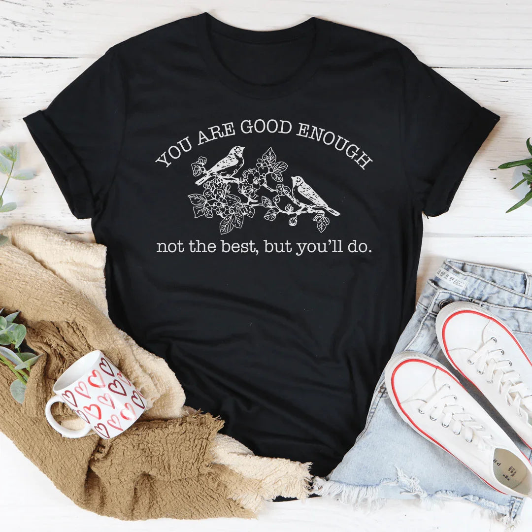 You Are Good Enough Not The Best But You'll Do Tee