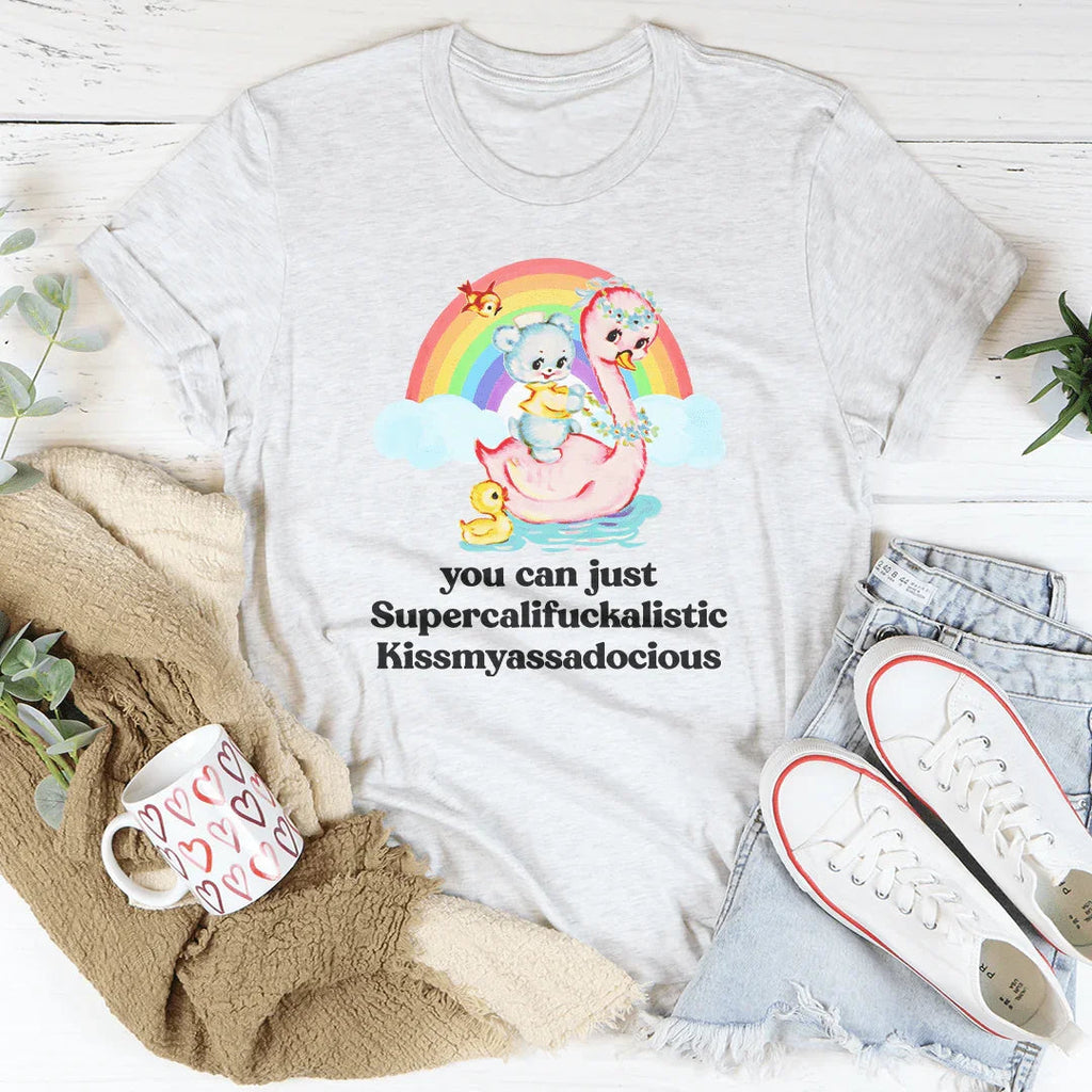 You Can Just Supercalifuckalistic Tee