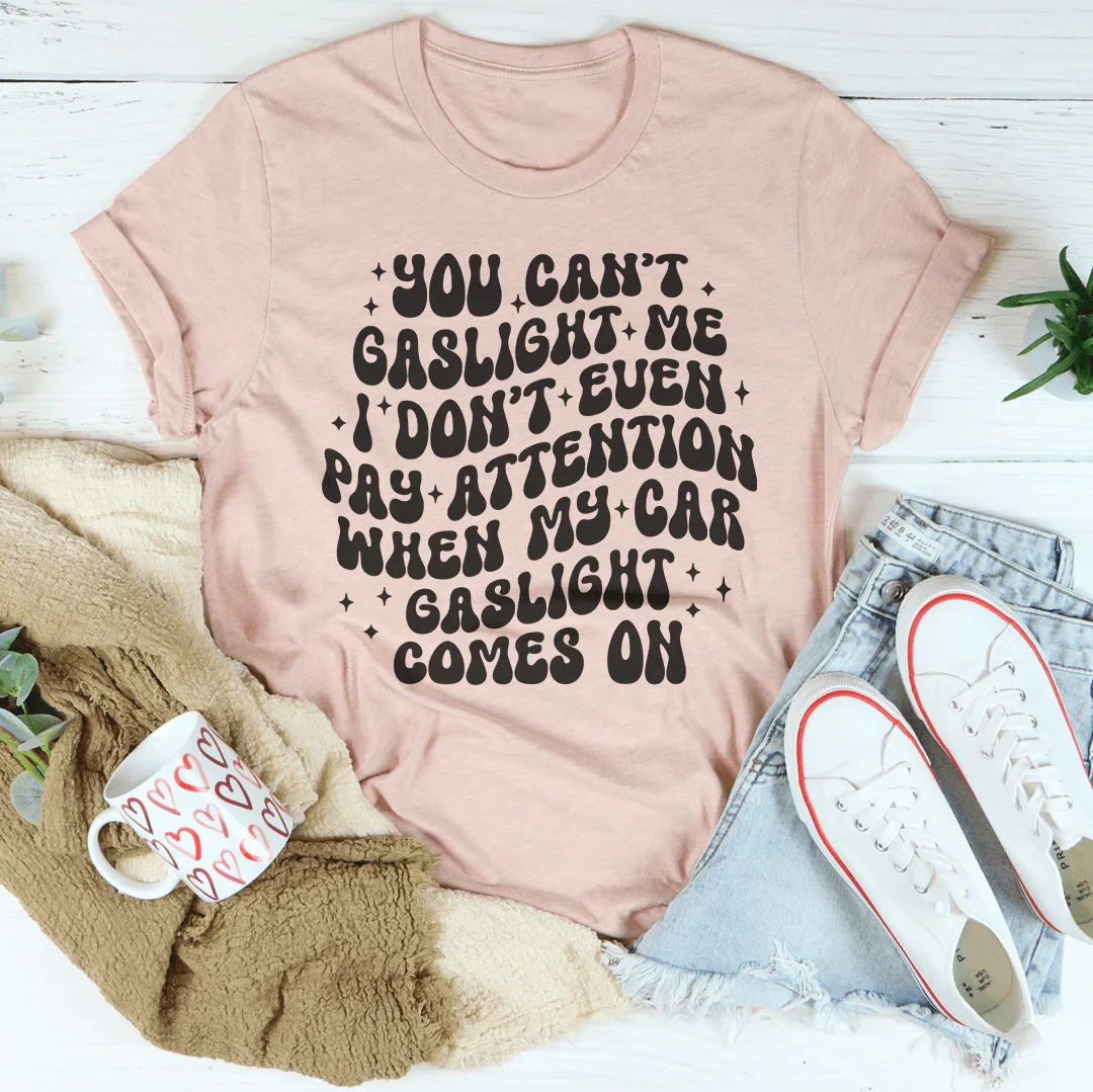 You Can't Gaslight Me Tee