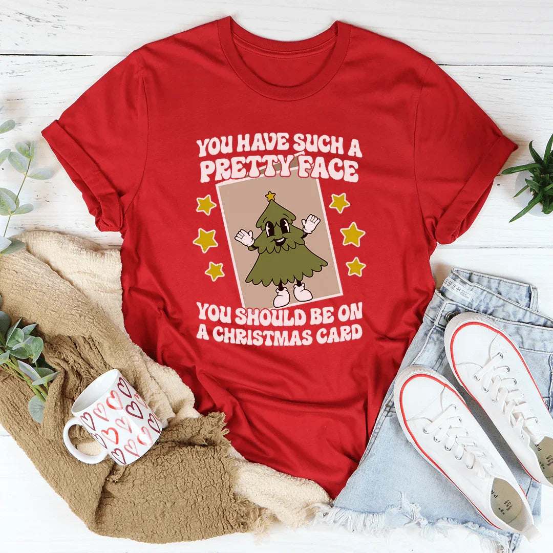 You Have Such A Pretty Face You Should Be On A Christmas Card Tee