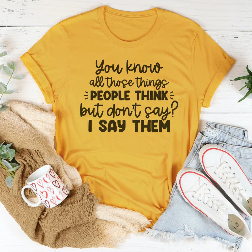 You Know All Those Things People Think Tee