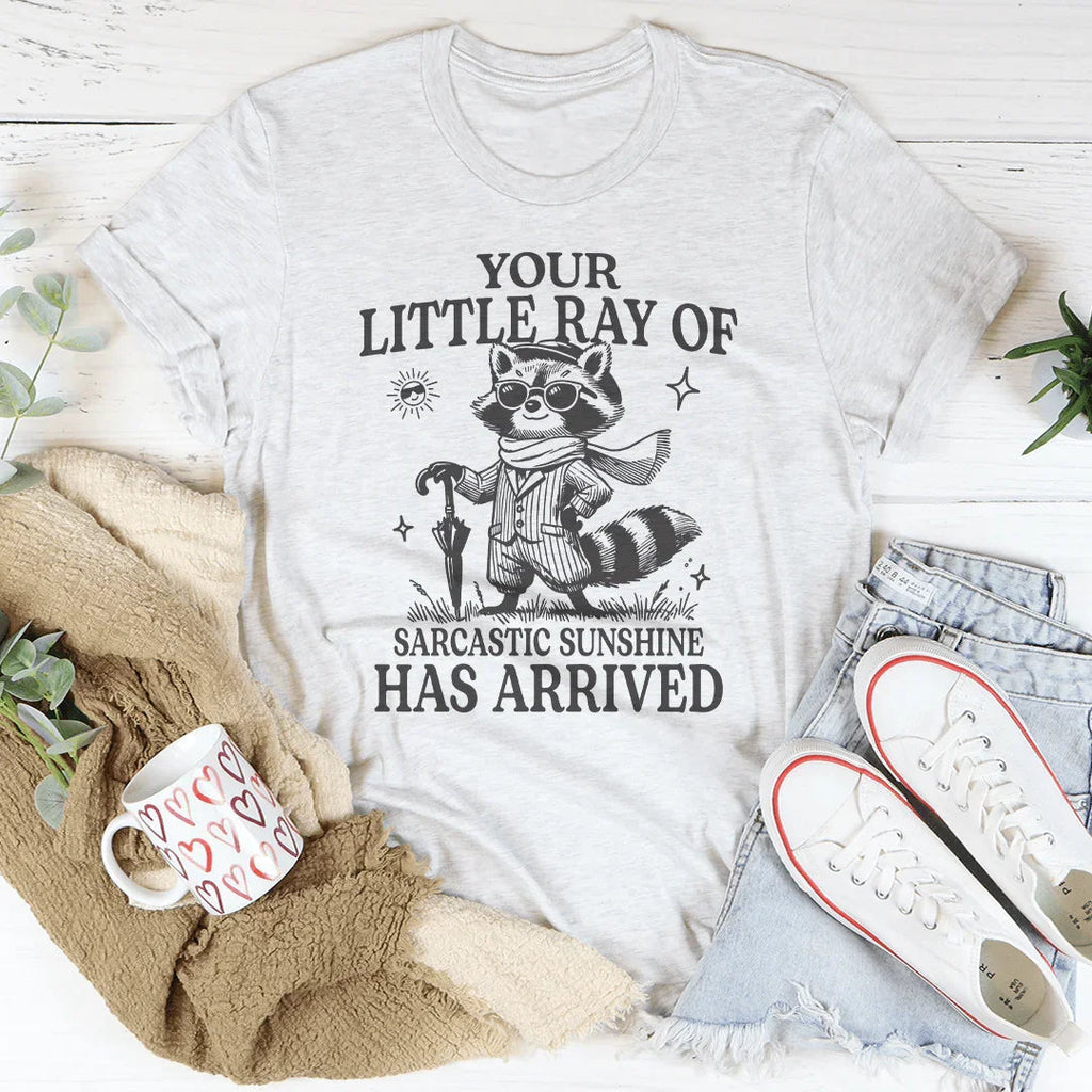 Your Little Ray Of Sarcastic Sunshine Has Arrived Tee